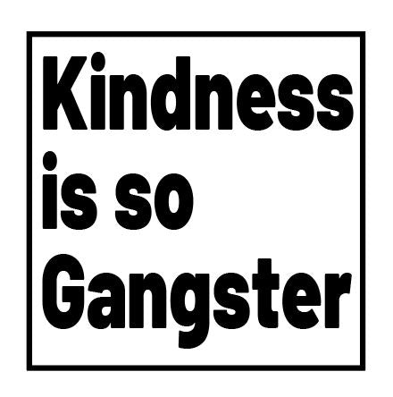 Kindness is so Gangster - Design Your Own Tee