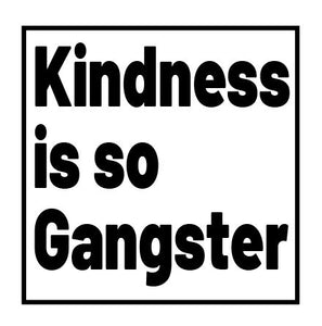 Kindness is so Gangster - Design Your Own Tee