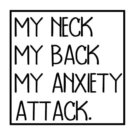 My Neck, My Back, My Anxiety Attack - Design Your Own Tee