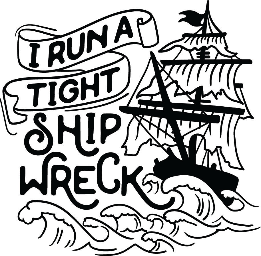 I Run a Tight Shipwreck - Design Your Own Tee